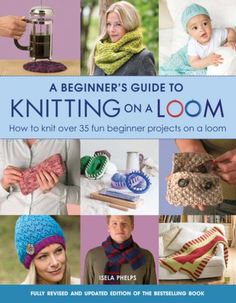 a beginner's guide to knitting on a loom how to knit over 35 fun beginner projects on a loom