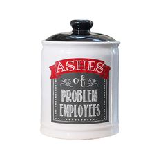 a white canister with the words ashes of problem employees printed in red on it