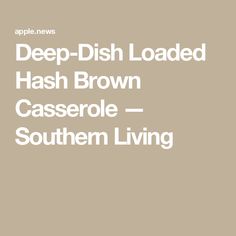 the words deep dish loaded hash brown casserole southern living are in white letters