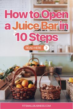 the cover of how to open a juice bar in 10 steps, with baskets full of fruit