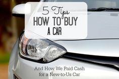 a car with the title 5 tips how to buy a car and how we paid cash for a new - to - us cat