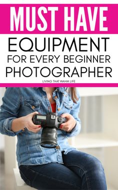 a woman holding a camera with the words must have equipment for every beginner photographer