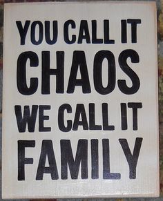 a sign that says you call it chaos we call it family