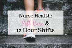 a person walking up some steps with the words nurse health self care and 12 hour shifts