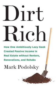 dirt rich how one ambitious lazy geek created passive income in real estate without renters, renovations, and rentals