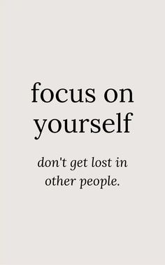 a quote that reads, focus on yourself don't get lost in other people