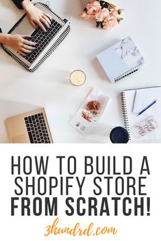 the words how to build a shopify store from scratch on top of a desk