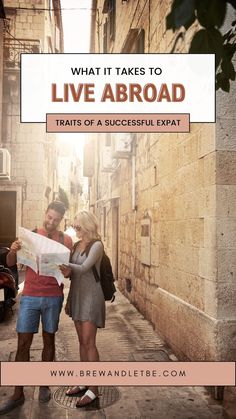 a man and woman looking at a map in an alleyway with the words what it takes to live abroad