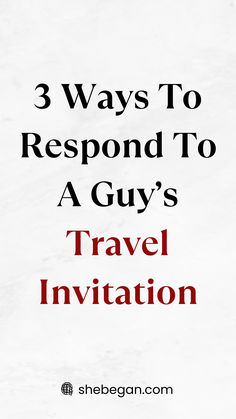 three ways to respond to a guy's travel inviation by shebegan com