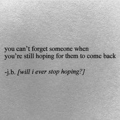 a piece of paper with the words you can't forget someone when you're still hoping for them to come back