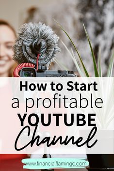 a woman holding a camera with the words how to start a profitable youtube channel