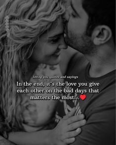 a man and woman kissing with the caption in the middle that reads, in the end it's the love you give each other on the bad days that matters