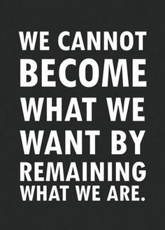 a black and white poster with the words we cannot't become what we want by remaining