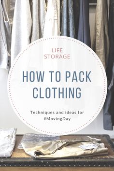 clothes hanging on racks with text overlay that reads how to pack clothing techniques and ideas for moving day