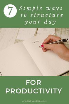 a person writing on a notebook with the title 7 simple ways to structure your day