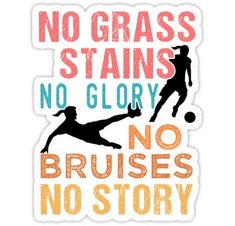 a sticker with the words no grass stains, no glory and an image of a soccer player kicking a ball