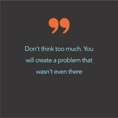 a quote that reads, don't think too much you will create a problem that was