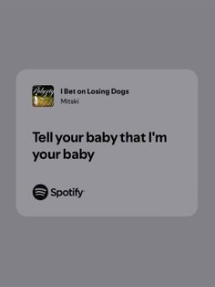 a text message that reads, tell your baby that i'm your baby spotify