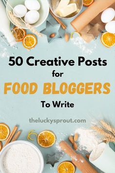 some oranges and other food items on a table with the words 50 creative posts for food bloggers to write