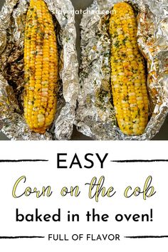 two grilled corn on the cob in foil with text that reads easy corn on the cob baked in the oven full of flavor