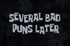 several bad puns later written in white on a black background