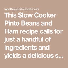 this slow cooker pinto beans and ham recipe calls for just a handful of ingredients and yields a delicious s