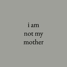 the words i am not my mother are in black and white on a gray background