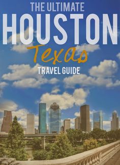 the ultimate guide to houston texas travel guide with images of buildings, trees and clouds