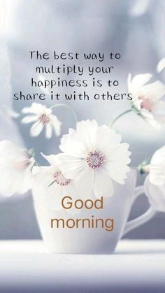 the best way to multiply your happiness is to share it with others good morning