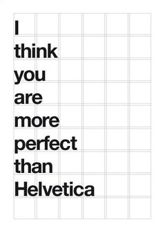 a poster with the words i think you are more perfect than helvetica