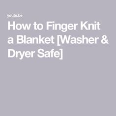 the text how to finger knit a blanket washer and dryer safe on a gray background