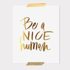 a card with the words be a nice human in gold foil on it and a white background