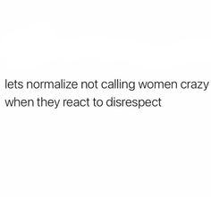 a white background with the words let's normalize not calling women crazy when they react to disrsept