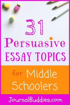 the title for 31 persuasiive essay topics for middle schoolers is shown