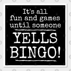 a black and white poster that says it's all fun and games until someone yells bingo