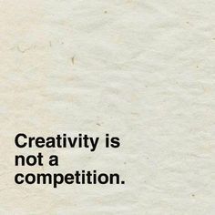 a piece of paper with the words creativity is not a competition