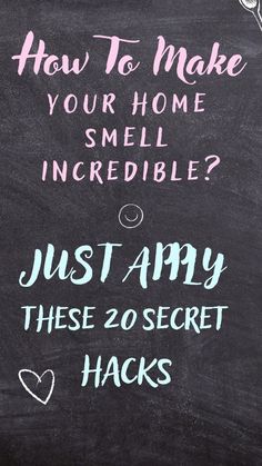 a chalk board with the words, how to make your home smell incredible? just apply these 20 secret hacks