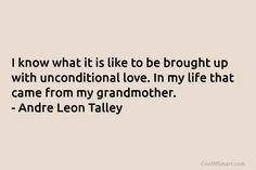 the quote i know what it is like to be brought up with unconventional love in my life that came from my grandmother