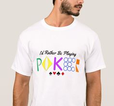 a man wearing a white t - shirt that says i'd rather be playing poker