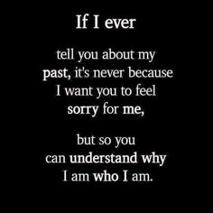 a black and white photo with the words if i ever tell you about my past, it's never because i want to feel sorry for me