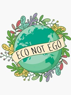 an earth with leaves and flowers around it that says eco not go