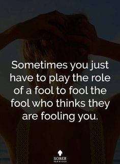 the back of a woman's head with text saying sometimes you just have to play the role of a fool to fool the fool who thinks they are fooling you