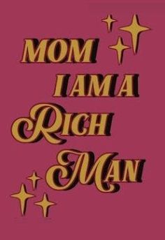 the words mom, i am a rich man are in gold letters on a pink background