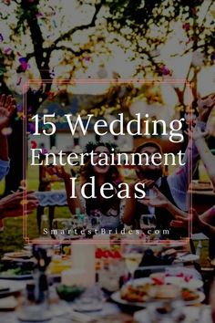 a group of people sitting around a table with food on it and the words 15 wedding entertainment ideas