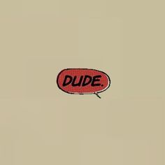 a red speech bubble with the word dude written on it