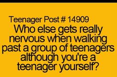 a yellow background with the words teenager post 10499 who else gets really nervous when walking past a group of teenagers although you're