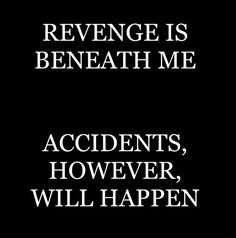 a black and white photo with the words, revenge is beneath me accident, however, will happen