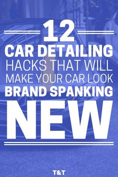 the words 12 car detailing hacks that will make your car look brand spanking new