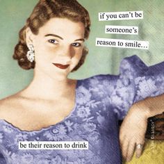 a woman in a blue dress with a quote above her saying if you can't be someone's reason to smile, be their reason to drink