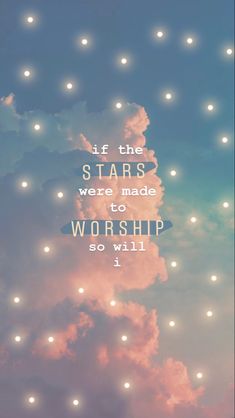 the sky is filled with clouds and stars that say, if the stars were made to worship